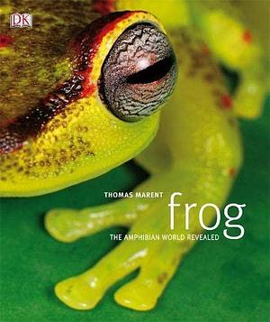 Frog: The Amphibian World Revealed by Thomas Marent, Tom Jackson