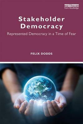 Stakeholder Democracy: Represented Democracy in a Time of Fear by Felix Dodds