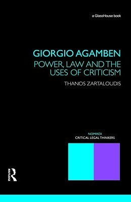 Giorgio Agamben: Power, Law and the Uses of Criticism by Thanos Zartaloudis