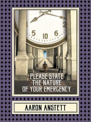 Please State the Nature of Your Emergency by Aaron Anstett