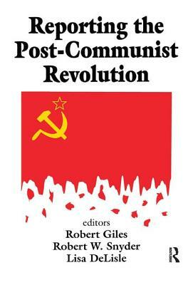 Reporting the Post-Communist Revolution by Robert Snyder