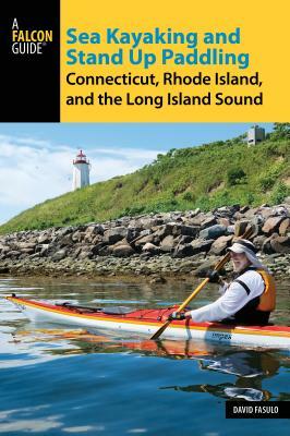 Sea Kayaking and Stand Up Paddling Connecticut, Rhode Island, and the Long Island Sound by David Fasulo