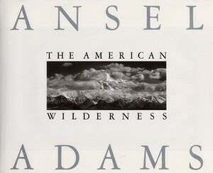 The American Wilderness by Andrea G. Stillman, Ansel Adams, Andrea Stillman