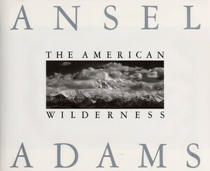 The American Wilderness by Ansel Adams, Andrea G. Stillman, Andrea Stillman