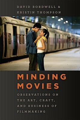 Minding Movies: Observations on the Art, Craft, and Business of Filmmaking by David Bordwell, Kristin Thompson