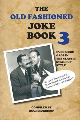 The Old Fashioned Joke Book 3: Even More Gags in the Classic Stand-Up Style by Hugh Morrison