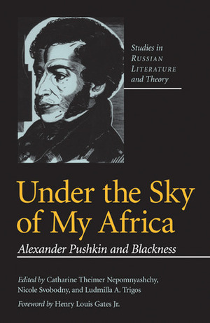 Under the Sky of My Africa: Alexander Pushkin and Blackness by Catharine Theimer Nepomnyashchy, Nicole Svobodny, Catherine Nepomnyashchy