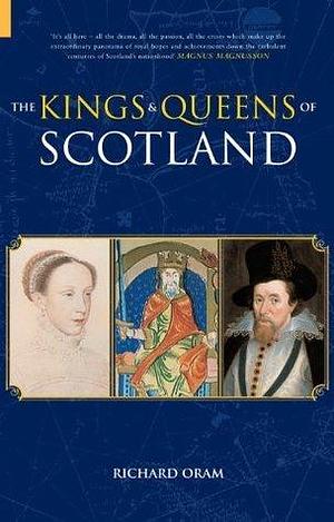 The Kings and Queens of Scotland: Classic Histories Series by Richard Oram, Richard Oram