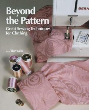 Beyond the Pattern: Great Sewing Techniques for Clothing by Threads