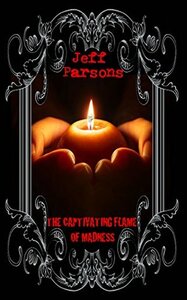 The Captivating Flames of Madness by Jeff Parsons