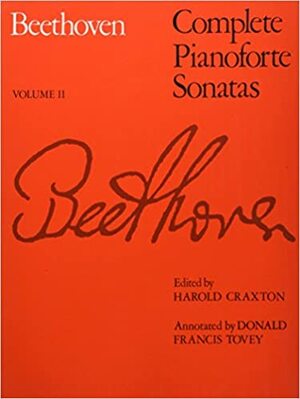 Complete Pianoforte Sonatas, Volume II by Ludwig van Beethoven, Harold Craxton, Donald Francis Tovey