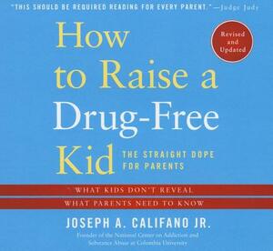 How to Raise a Drug-Free Kid: The Straight Dope for Parents by Joseph a. Califano