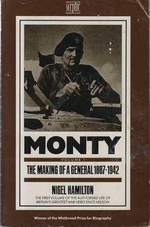 Monty: The Making Of A General 1887-1942 by Nigel Hamilton, Nigel Hamilton