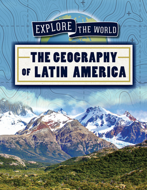 The Geography of Latin America by Kate Mikoley