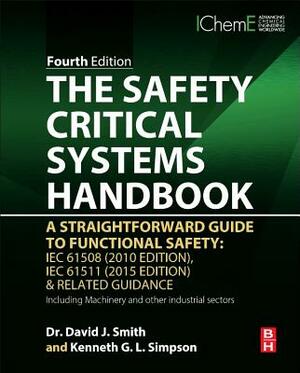 The Safety Critical Systems Handbook: A Straightforward Guide to Functional Safety: Iec 61508 (2010 Edition), Iec 61511 (2015 Edition) and Related Gui by Kenneth G. L. Simpson, David J. Smith
