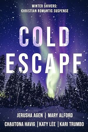 Cold Escape: Five Christian Romantic Suspense Novels by Kari Trumbo, Katy Lee, Mary Alford, Jerusha Agen, Chautona Havig