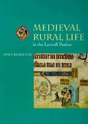 Medieval Rural Life in the Luttrell Psalter by Janet Backhouse