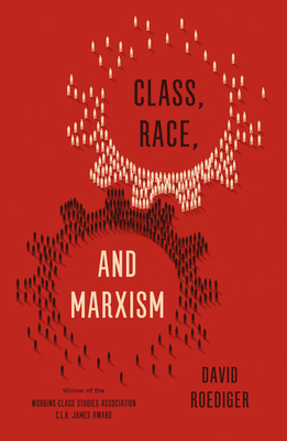 Class, Race, and Marxism by David R. Roediger