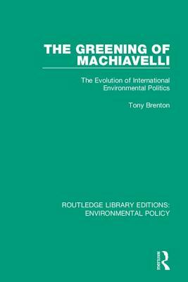 Greening of Machiavelli: The Evolution of International Environmental Politics by Tony Brenton