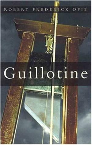 Guillotine: The Timbers of Justice by Robert Frederick Opie