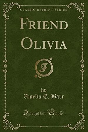 Friend Olivia by Amelia Edith Huddleston Barr