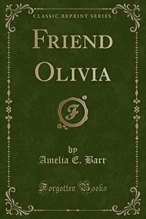 Friend Olivia by Amelia Edith Huddleston Barr