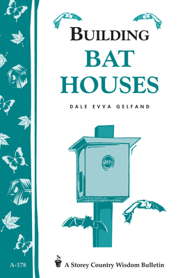 Building Bat Houses: Storey's Country Wisdom Bulletin A-178 by Dale Evva Gelfand