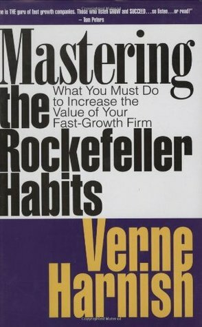 Mastering the Rockefeller Habits: What You Must Do to Increase the Value of Your Growing Firm by Verne Harnish