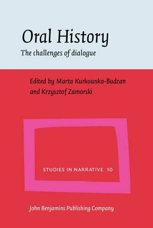 Oral History: The Challenges of Dialogue by Krzysztof Zamorski, Marta Kurkowska-Budzan
