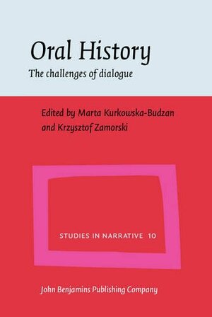 Oral History: The Challenges of Dialogue by Marta Kurkowska-Budzan, Krzysztof Zamorski