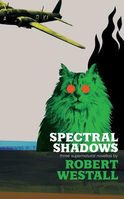 Spectral Shadows: Three Supernatural Novellas (Blackham's Wimpey, The Wheatstone Pond, Yaxley's Cat) by Robert Westall