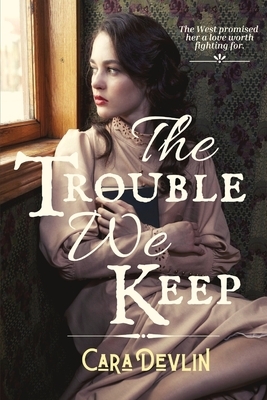 The Trouble We Keep by Cara Devlin