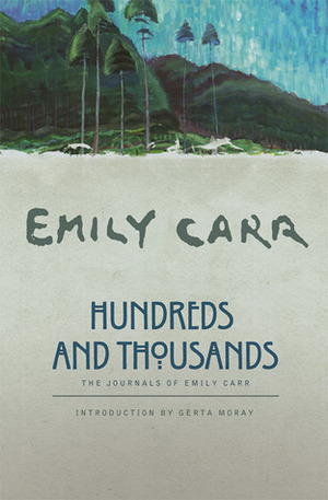 Hundreds and Thousands: The Journals of Emily Carr by Emily Carr, Gerta Moray