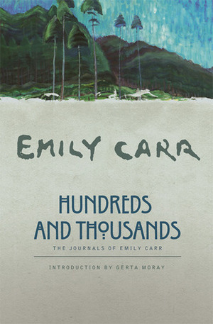 Hundreds and Thousands: The Journals of Emily Carr by Gerta Moray, Emily Carr