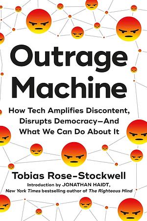 Outrage Machine: How Tech Amplifies Discontent, Disrupts Democracy—And What We Can Do About It by Tobias Rose-Stockwell