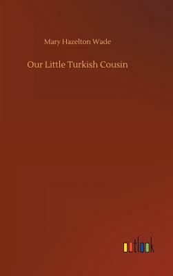 Our Little Turkish Cousin by Mary Hazelton Wade