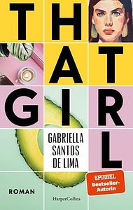 That Girl: Roman | Spiegel Bestsellerautorin über die Generation Tinder | That Girl ist ästhetisch, produktiv und immer on-top mit #selfcare - oder? by Gabriella Santos de Lima
