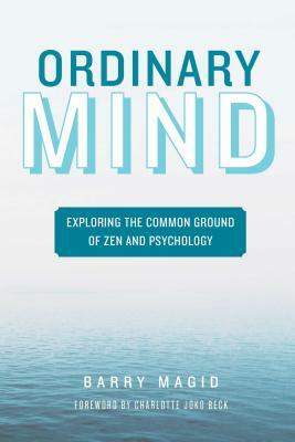 Ordinary Mind: Exploring the Common Ground of Zen and Psychoanalysis by Barry Magid