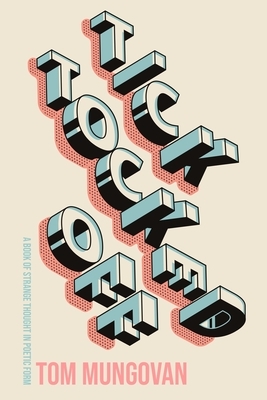 Tick Tocked Off: A Book of Strange Thought in Poetic Form by Tom Mungovan