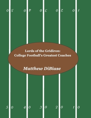 Lords of the Gridiron: College Football's Greatest Coaches by Matthew Dibiase