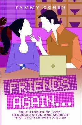 Friends Again . . .: True Stories of Love, Reconciliation and Murder That Started with a Click by Tammy Cohen