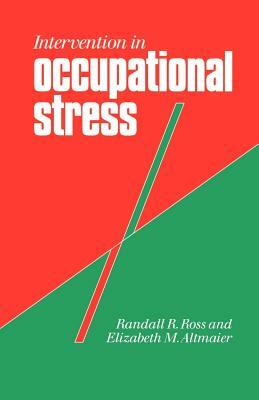 Intervention in Occupational Stress: A Handbook of Counselling for Stress at Work by Randall R. Ross, Ross, Elizabeth M. Altmaier