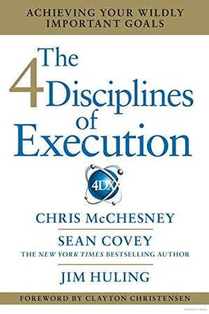 The 4 Disciplines of Execution: Achieving Your Wildly Important Goals by Jim Huling, Chris McChesney, Sean Covey