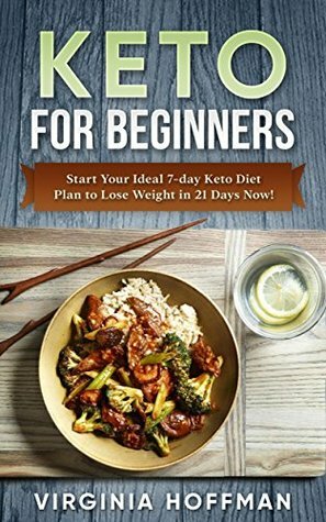 Keto: For Beginners: Start Your Ideal 7-day Keto Diet Plan to Lose Weight in 21 Days Now! by Virginia Hoffman