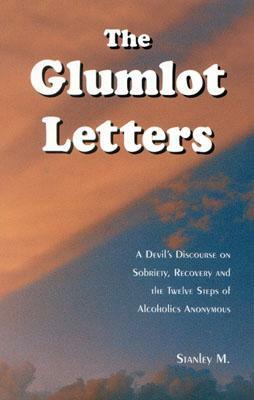 The Glumlot Letters: A Devil's Discourse on Sobriety, Recovery and the Twelve Steps of Alcoholics Anonymous by Stanley M