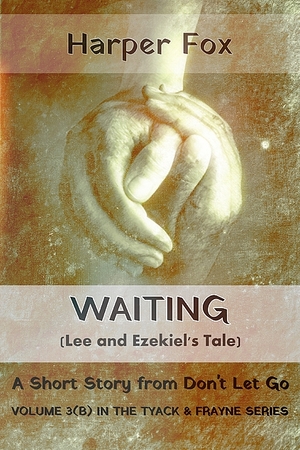 Waiting (Lee and Ezekiel's Tale) - A Short Story from Don't Let Go: Volume 3(B) in the Tyack & Frayne Series (The Tyack & Frayne Mysteries) by Harper Fox, Jaye Morgan