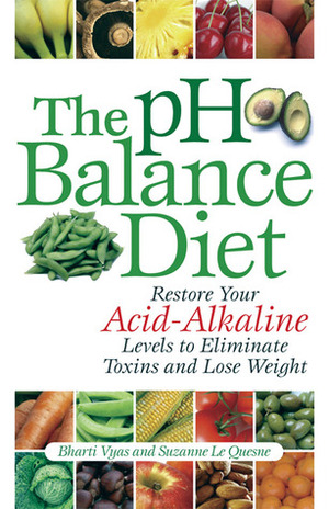 The pH Balance Diet: Restore Your Acid-Alkaline Levels to Eliminate Toxins and Lose Weight by Suzanne Le Quesne, Bharti Vyas