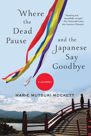 Where the Dead Pause, and the Japanese Say Goodbye: A Journey by Marie Mutsuki Mockett