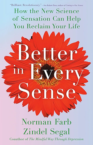 Better in Every Sense: How the New Science of Sensation Can Help You Reclaim Your Life by Norman Farb