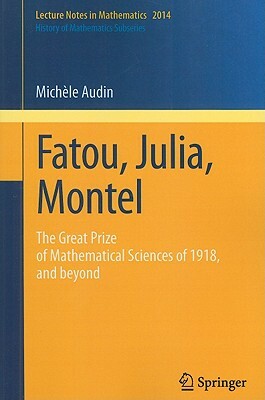 Fatou, Julia, Montel: The Great Prize of Mathematical Sciences of 1918, and Beyond by Michèle Audin